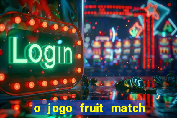 o jogo fruit match paga mesmo